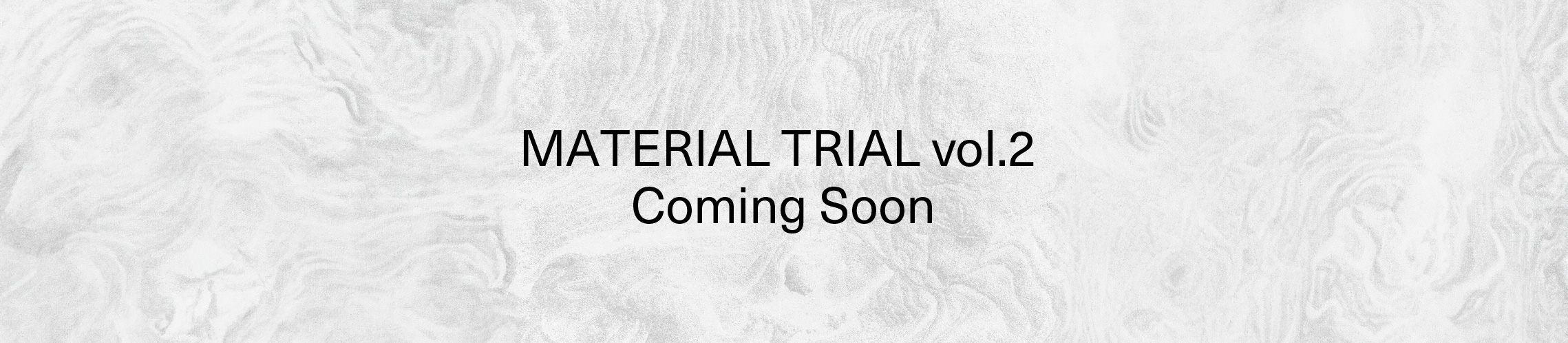 MATERIAL TRIAL vol.2 Coming Soon